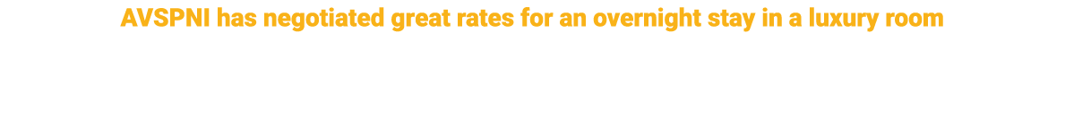 AVSPNI has negotiated great rates for an overnight stay in a luxury room – including breakfast – for £135 single occu...