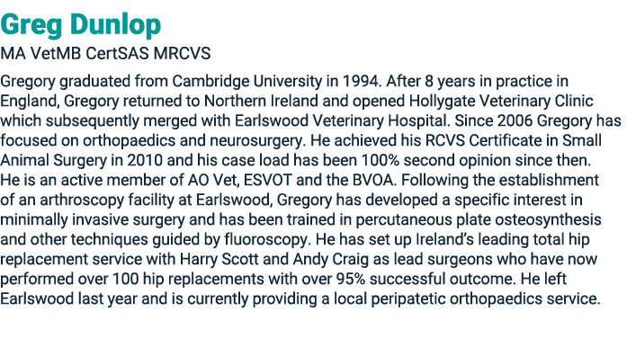 Greg Dunlop MA VetMB CertSAS MRCVS Gregory graduated from Cambridge University in 1994. After 8 years in practice in ...