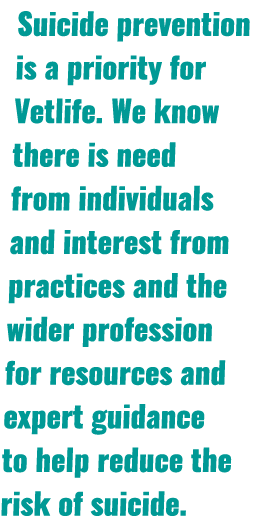 Suicide prevention is a priority for Vetlife. We know there is need from individuals and interest from practices and ...