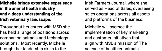 Michelle brings extensive experience in the animal health industry and a deep understanding of the Irish veterinary l...