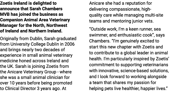 Zoetis Ireland is delighted to announce that Sarah Chambers MVB has joined the business as Companion Animal Area Vete...