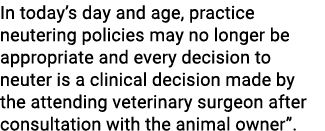 In today’s day and age, practice neutering policies may no longer be appropriate and every decision to neuter is a cl...