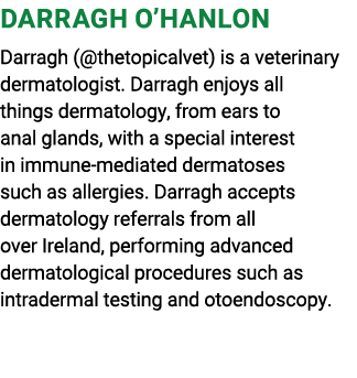 Darragh O’Hanlon Darragh (@thetopicalvet) is a veterinary dermatologist. Darragh enjoys all things dermatology, from ...