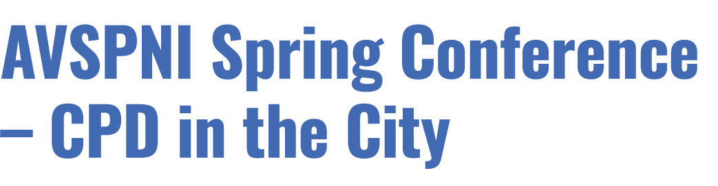 AVSPNI Spring Conference – CPD in the City 