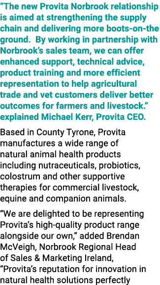 “The new Provita Norbrook relationship is aimed at strengthening the supply chain and delivering more boots on the gr...