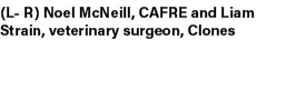 (L R) Noel McNeill, CAFRE and Liam Strain, veterinary surgeon, Clones