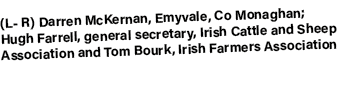 (L R) Darren McKernan, Emyvale, Co Monaghan; Hugh Farrell, general secretary, Irish Cattle and Sheep Association and ...