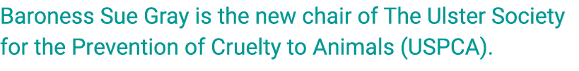 Baroness Sue Gray is the new chair of The Ulster Society for the Prevention of Cruelty to Animals (USPCA).