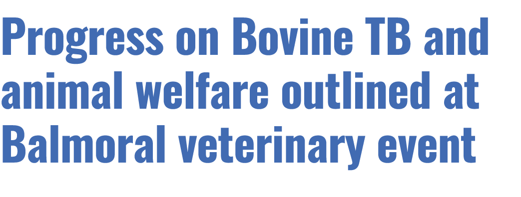 Progress on Bovine TB and animal welfare outlined at Balmoral veterinary event 