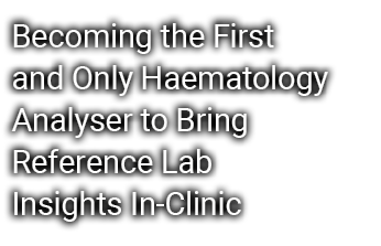 Becoming the First and Only Haematology Analyser to Bring Reference Lab Insights In Clinic