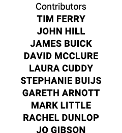 Contributors Tim Ferry John Hill James Buick David McClure Laura Cuddy Stephanie Buijs Gareth Arnott Mark Little Rach   