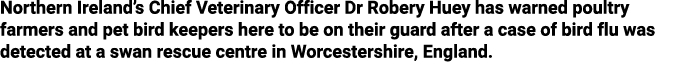 Northern Ireland s Chief Veterinary Officer Dr Robery Huey has warned poultry farmers and pet bird keepers here to be   