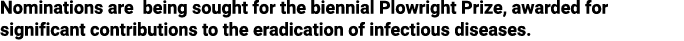 Nominations are being sought for the biennial Plowright Prize, awarded for significant contributions to the eradicati   