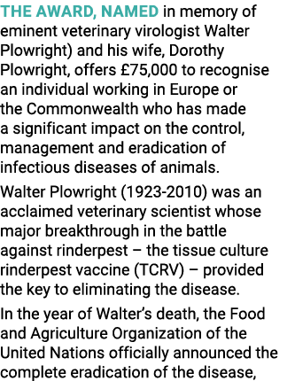 The award, named in memory of eminent veterinary virologist Walter Plowright) and his wife, Dorothy Plowright, offers   