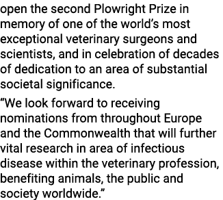 open the second Plowright Prize in memory of one of the world s most exceptional veterinary surgeons and scientists,    