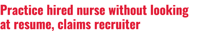 Practice hired nurse without looking at resume, claims recruiter