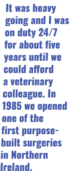It was heavy going and I was on duty 24 7 for about five years until we could afford a veterinary colleague  In 1985    