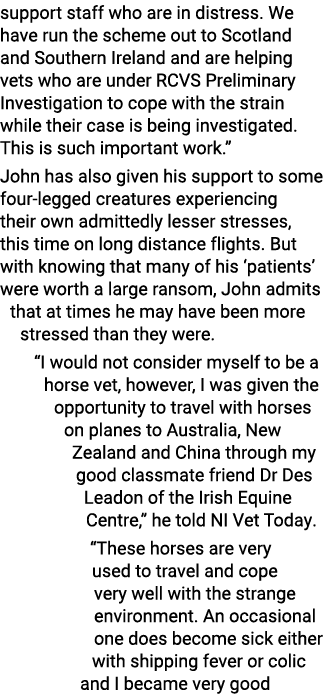 support staff who are in distress  We have run the scheme out to Scotland and Southern Ireland and are helping vets w   
