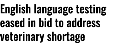 English language testing eased in bid to address veterinary shortage