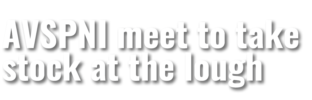 AVSPNI meet to take stock at the lough