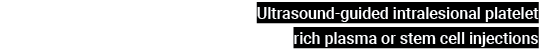 Ultrasound-guided intralesional platelet rich plasma or stem cell injections