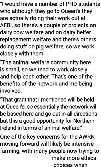  I would have a number of PHD students who although they go to Queen s they are actually doing their work out at AFBI   