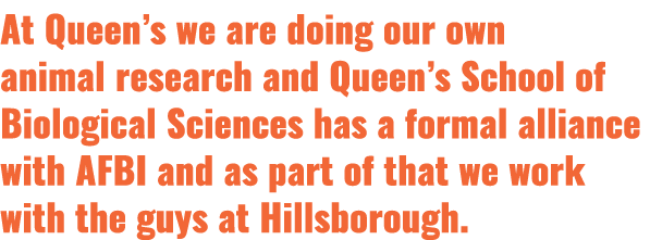 At Queen s we are doing our own animal research and Queen s School of Biological Sciences has a formal alliance with    