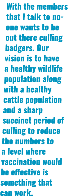 With the members that I talk to no-one wants to be out there culling badgers  Our vision is to have a healthy wildlif   