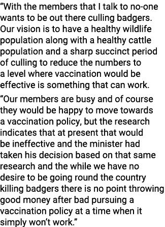  With the members that I talk to no-one wants to be out there culling badgers  Our vision is to have a healthy wildli   