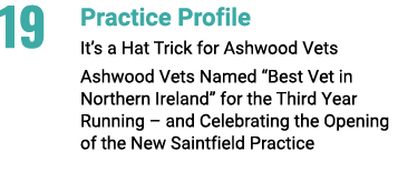 19 Practice Profile It’s a Hat Trick for Ashwood Vets Ashwood Vets Named “Best Vet in Northern Ireland” for the Third...