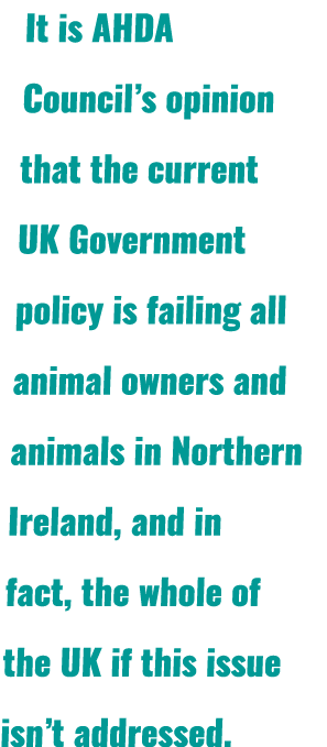 It is AHDA Council’s opinion that the current UK Government policy is failing all animal owners and animals in Northe...