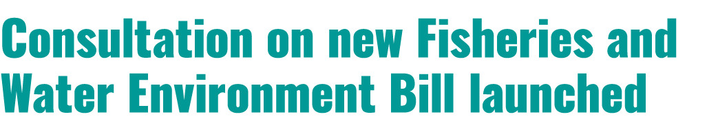Consultation on new Fisheries and Water Environment Bill launched