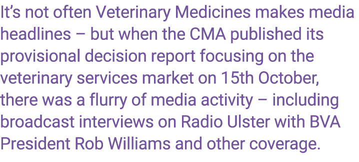 It’s not often Veterinary Medicines makes media headlines – but when the CMA published its provisional decision repor...
