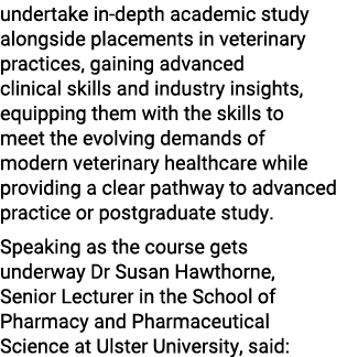 undertake in depth academic study alongside placements in veterinary practices, gaining advanced clinical skills and ...