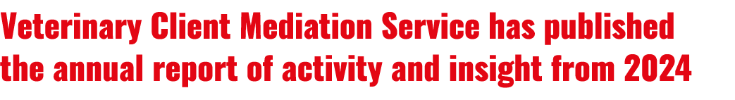 Veterinary Client Mediation Service has published the annual report of activity and insight from 2024