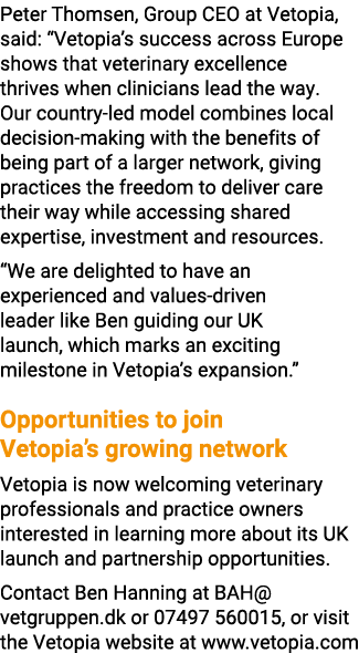 Peter Thomsen, Group CEO at Vetopia, said: “Vetopia’s success across Europe shows that veterinary excellence thrives ...