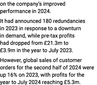 on the company’s improved performance in 2024. It had announced 180 redundancies in 2023 in response to a downturn in...