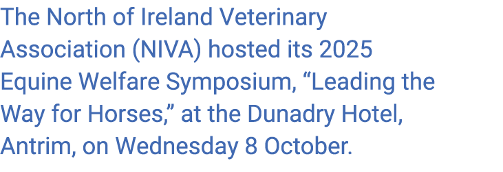 The North of Ireland Veterinary Association (NIVA) hosted its 2025 Equine Welfare Symposium, “Leading the Way for Hor...