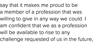 say that it makes me proud to be a member of a profession that was willing to give in any way we could  I am confiden   
