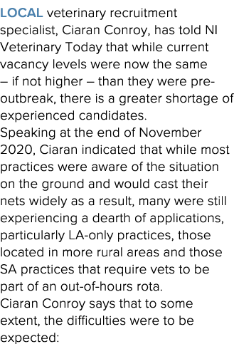 Local veterinary recruitment specialist, Ciaran Conroy, has told NI Veterinary Today that while current vacancy level   
