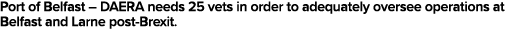 Port of Belfast   DAERA needs 25 vets in order to adequately oversee operations at Belfast and Larne post-Brexit  