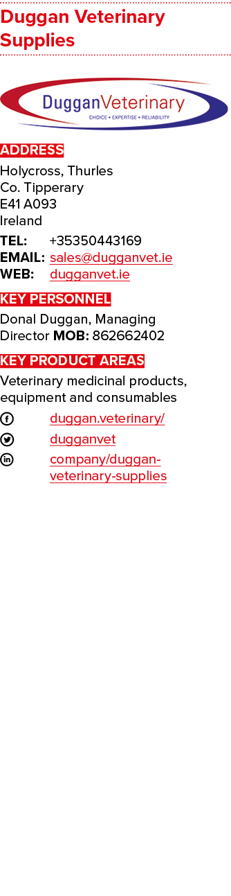 Duggan Veterinary Supplies  ADDRESS Holycross, Thurles Co  Tipperary E41 A093 Ireland TEL: +35350443169 EMAIL: sales    