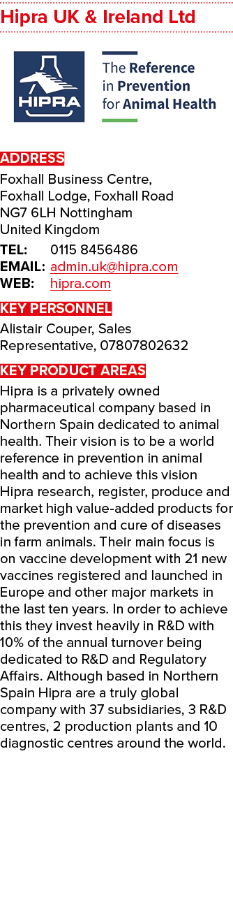 Hipra UK & Ireland Ltd  ADDRESS Foxhall Business Centre, Foxhall Lodge, Foxhall Road NG7 6LH Nottingham United Kingdo   