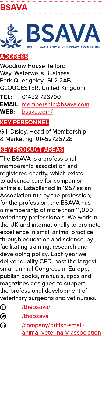 BSAVA  ADDRESS Woodrow House Telford Way, Waterwells Business Park Quedgeley, GL2 2AB, GLOUCESTER, United Kingdom TEL   