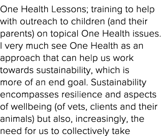 One Health Lessons; training to help with outreach to children (and their parents) on topical One Health issues  I ve   