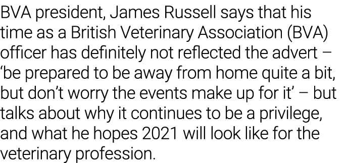 BVA president, James Russell says that his time as a British Veterinary Association (BVA) officer has definitely not    