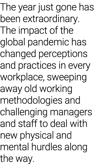 The year just gone has been extraordinary  The impact of the global pandemic has changed perceptions and practices in   