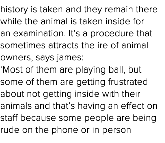 history is taken and they remain there while the animal is taken inside for an examination  It s a procedure that som   