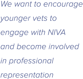 We want to encourage younger vets to engage with NIVA and become involved in professional representation