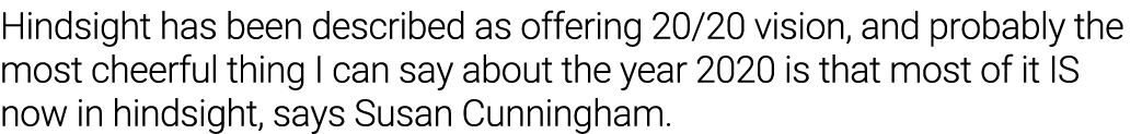 Hindsight has been described as offering 20 20 vision, and probably the most cheerful thing I can say about the year    